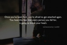 Once you've been hurt, you're afraid to get attached again.jpg